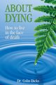 About Dying - How to live in the face of death, Dicks Dr. Collin