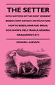 The Setter - With Notices Of The Most Eminent Breeds Now Extant; Instructions How To Breed, Rear And Break; Dog Shows, Field Trials And General Management, Laverack Edward