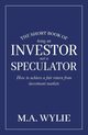 The Short Book of Being an Investor not a Speculator, Wylie M A