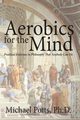 Aerobics for the Mind, Potts Ph.D. Michael