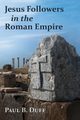 Jesus Followers in the Roman Empire, Duff Paul B