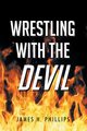 Wrestling with the Devil, Phillips James H.