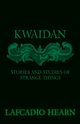 Kwaidan - Stories and Studies of Strange Things, Hearn Lafcadio