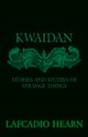 Kwaidan - Stories and Studies of Strange Things, Hearn Lafcadio