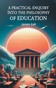A Practical Enquiry into the Philosophy of Education, Gall James