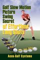 Golf Slow Motion Picture Swing Secrets of Effortless Long Shots, AccuGolf Systems