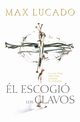 El Escogio los Clavos = He Chose the Nails, Lucado Max