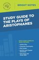 Study Guide to The Plays of Aristophanes, Intelligent Education