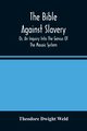 The Bible Against Slavery, Or, An Inquiry Into The Genius Of The Mosaic System, And The Teachings Of The Old Testament On The Subject Of Human Rights, Dwight Weld Theodore
