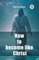 How to become like Christ, Dods Marcus