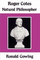 Roger Cotes - Natural Philosopher, Gowing Ronald