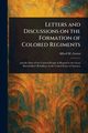 Letters and Discussions on the Formation of Colored Regiments, Green Alfred M.
