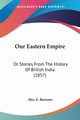 Our Eastern Empire, Burrows Mrs. E.