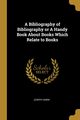 A Bibliography of Bibliography or A Handy Book About Books Which Relate to Books, Sabin Joseph