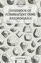 Handbook of Fluorescent Gems and Minerals - An Exposition and Catalog of the Fluorescent and Phosphorescent Gems and Minerals, Including the Use of Ultraviolet Light in the Earth Sciences, Dement Jack