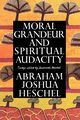 Moral Grandeur and Spiritual Audacity, Heschel Abraham Joshua