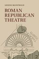 Roman Republican Theatre, Manuwald Gesine