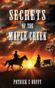 Secrets of the Maple Creek, Duffy Patrick C