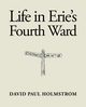 Life in Erie's Fourth Ward, Holmstrom David Paul