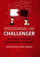 Sprzedawaj jak Challenger Strategie kontroli komunikacji z klientem, Dixon Matthew, Adamson Brent