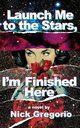 Launch Me to the Stars, I'm Finished Here, Gregorio Nick