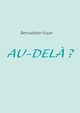AU-DEL? ?, Voyer Bernadette