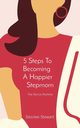 5 Steps To    Becoming     A Happier    Stepmom, Stewart Desiree