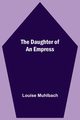 The Daughter Of An Empress, Muhlbach Louise