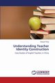 Understanding Teacher Identity Construction, Rong Xiaoyan