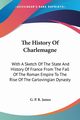 The History Of Charlemagne, James G. P. R.