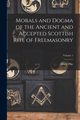 Morals and Dogma of the Ancient and Accepted Scottish Rite of Freemasonry; Volume 1, Pike Albert