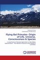 Flying Bat Primates- Origin of Life, Universe, Consciousness & Species, Kurup Ravikumar