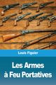 Les Armes ? Feu Portatives, Figuier Louis
