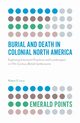 Burial and Death in Colonial North America, Lacy Robyn S.