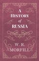 A History of Russia - From the Birth of Peter the Great to the Death of Alexander II, Morfill W. R.