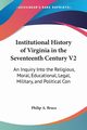 Institutional History of Virginia in the Seventeenth Century V2, Bruce Philip A.