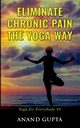 Eliminate Chronic Pain the Yoga Way, Gupta Anand