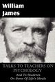 Talks To Teachers On Psychology, And To Students On Some Of Life's Ideals, James William