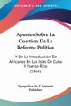 Apuntes Sobre La Cuestion De La Reforma Politica, Tipografico De T. Fortanet Publisher