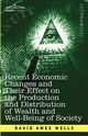 Recent Economic Changes and Their Effect on the Production and Distribution of Wealth and Well-Being of Society, Wells David Ames