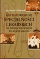 Ksztatowanie si specjalnoci lekarskich na ziemiach polskich w latach 1860-1914, Urbanek Boena