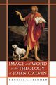 Image and Word in the Theology of John Calvin, Zachman Randall C.