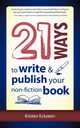 21 Ways to Write & Publish Your Non-Fiction Book, Eckstein Kristen