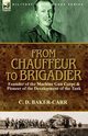 From Chauffeur to Brigadier-Founder of the Machine Gun Corps & Pioneer of the Development of the Tank, Baker-Carr C. D.
