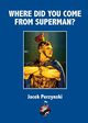 Where Do you Come From Superman, Perzynski Jacek