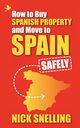 How to Buy Spanish Property and Move to Spain ... Safely, Snelling Nick