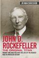 John D. Rockefeller - The Original Titan, MacGregor J.R.