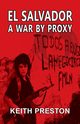 El Salvador - A War by Proxy, Preston Keith