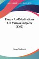 Essays And Meditations On Various Subjects (1762), Mackenzie James
