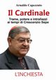 Il Cardinale - Trame, potere e intrallazzi ai tempi di Crescenzio Sepe, Capezzuto Arnaldo